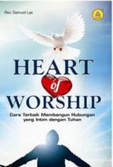 Heart Of Worship: Cara Terbaik Membangun Hubungan Yang Intim Dengan Tuhan